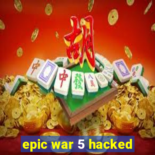 epic war 5 hacked